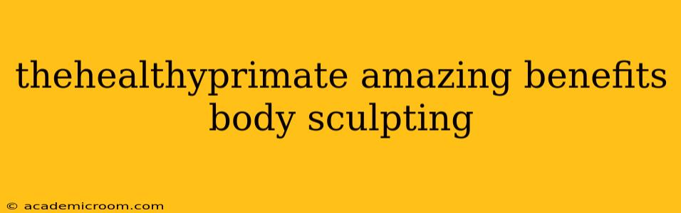 thehealthyprimate amazing benefits body sculpting