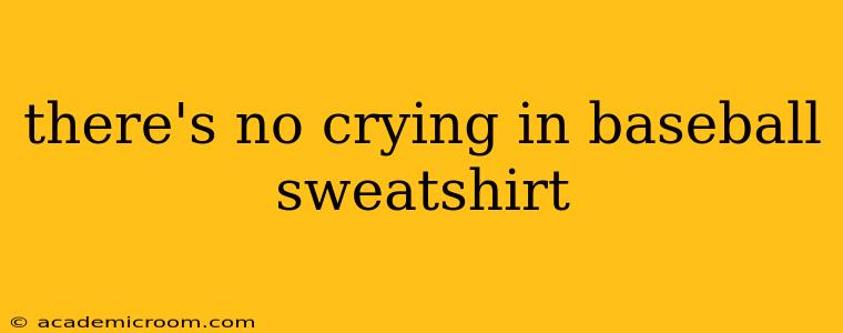 there's no crying in baseball sweatshirt