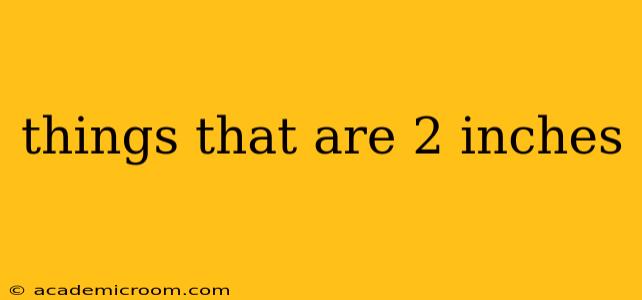 things that are 2 inches
