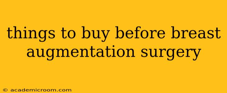 things to buy before breast augmentation surgery