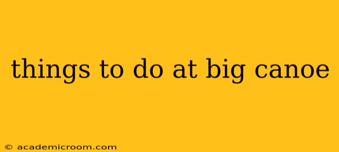 things to do at big canoe