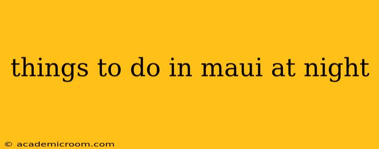 things to do in maui at night