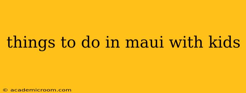 things to do in maui with kids