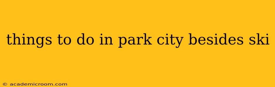 things to do in park city besides ski