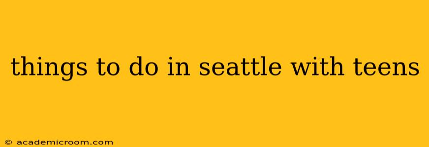 things to do in seattle with teens