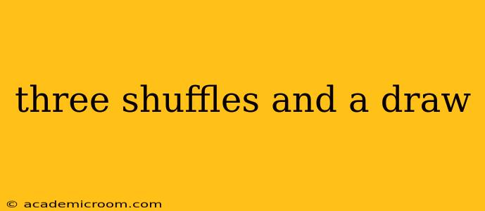 three shuffles and a draw