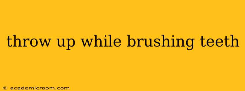 throw up while brushing teeth