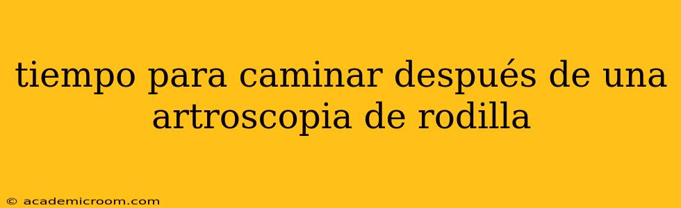 tiempo para caminar después de una artroscopia de rodilla