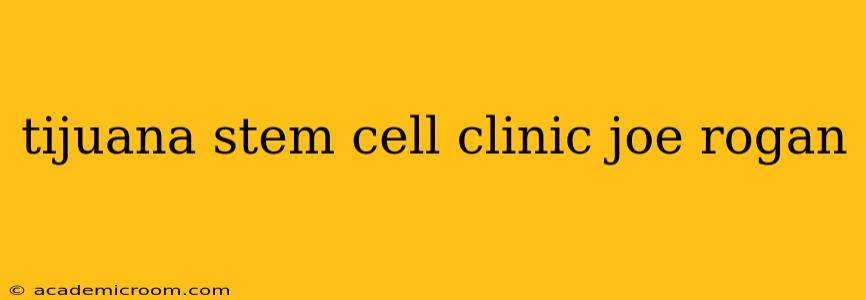 tijuana stem cell clinic joe rogan