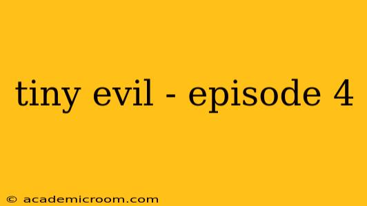 tiny evil - episode 4