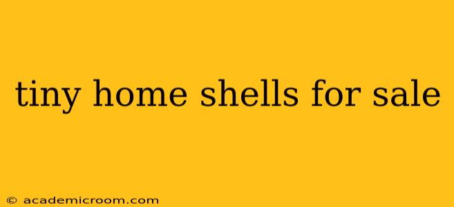 tiny home shells for sale