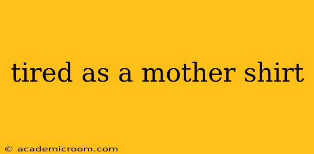tired as a mother shirt