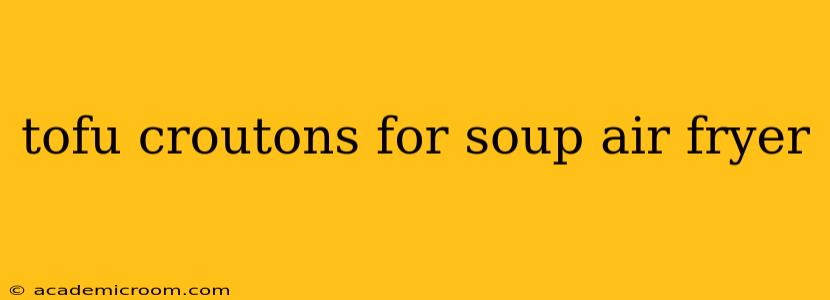 tofu croutons for soup air fryer