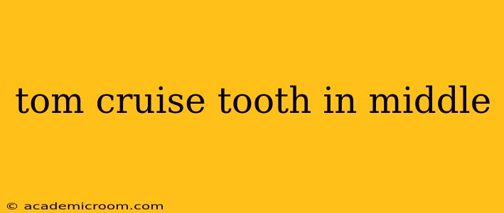 tom cruise tooth in middle