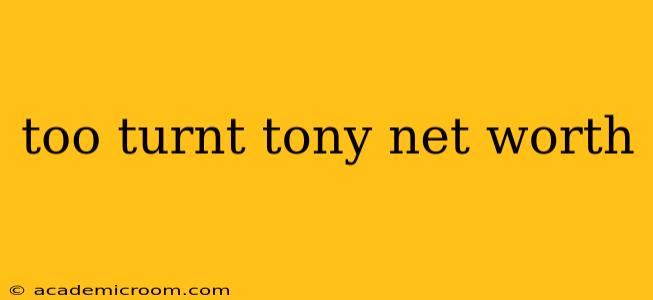 too turnt tony net worth