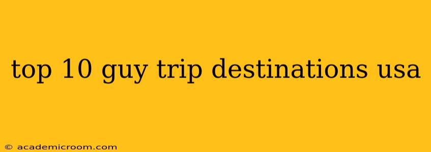 top 10 guy trip destinations usa
