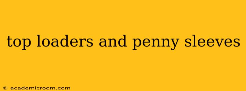 top loaders and penny sleeves