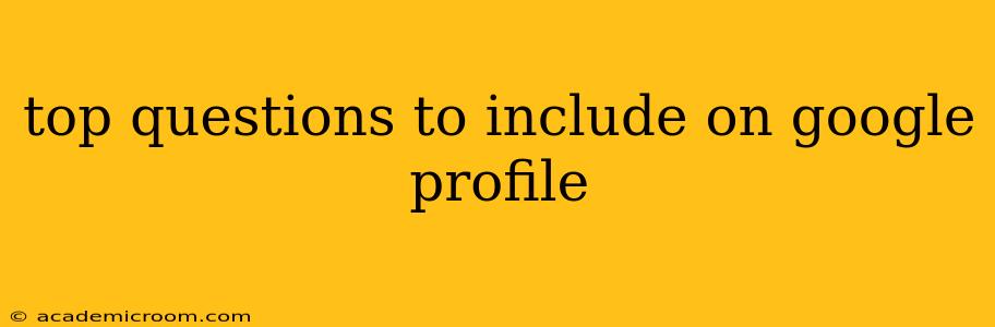 top questions to include on google profile
