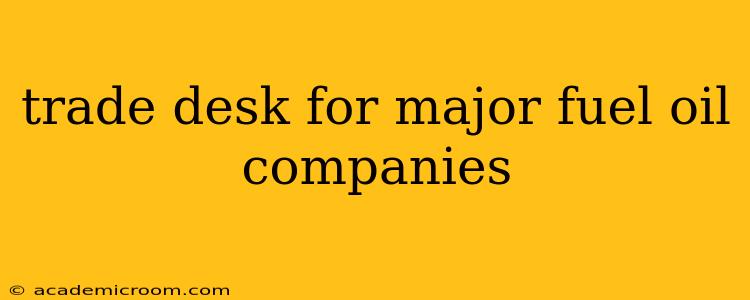 trade desk for major fuel oil companies