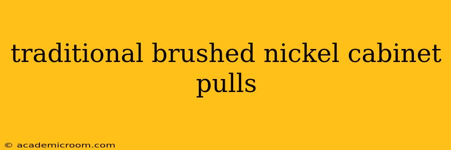 traditional brushed nickel cabinet pulls