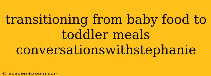 transitioning from baby food to toddler meals conversationswithstephanie