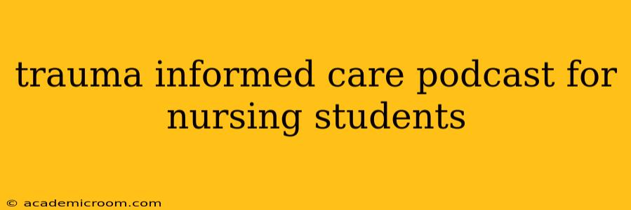 trauma informed care podcast for nursing students