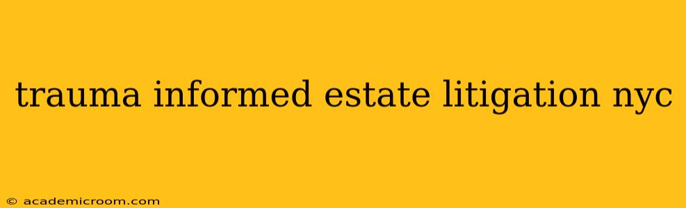 trauma informed estate litigation nyc