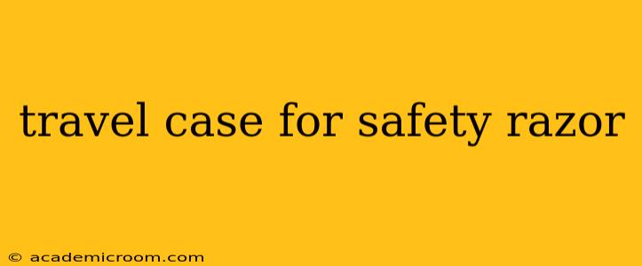 travel case for safety razor