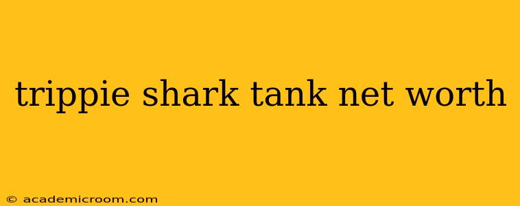 trippie shark tank net worth