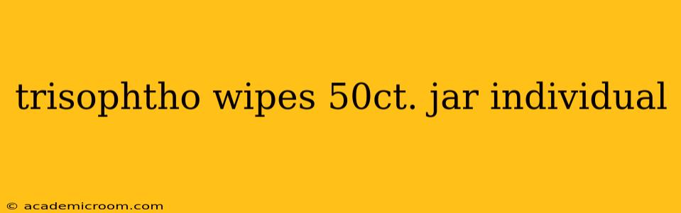 trisophtho wipes 50ct. jar individual