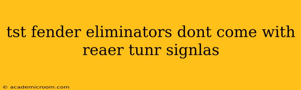 tst fender eliminators dont come with reaer tunr signlas