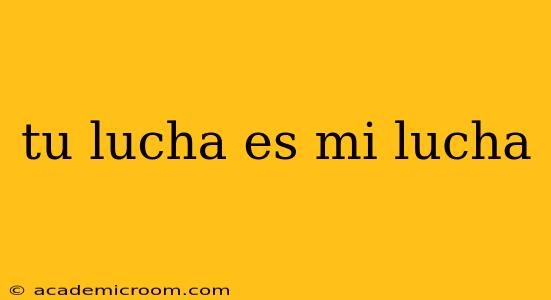 tu lucha es mi lucha