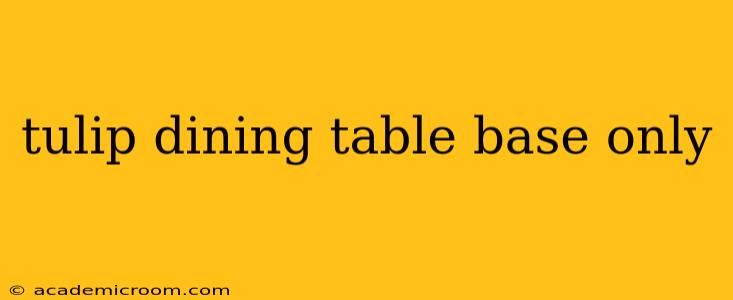 tulip dining table base only