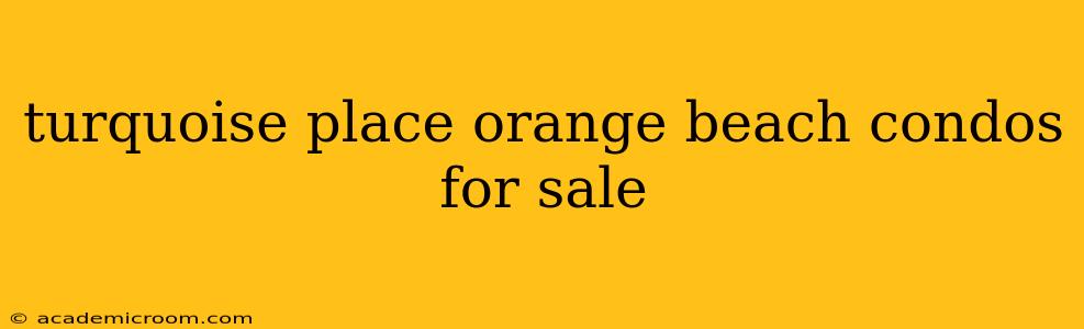turquoise place orange beach condos for sale