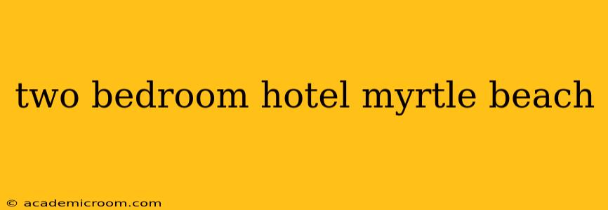two bedroom hotel myrtle beach