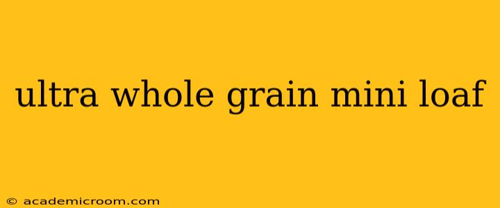 ultra whole grain mini loaf