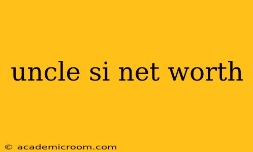 uncle si net worth
