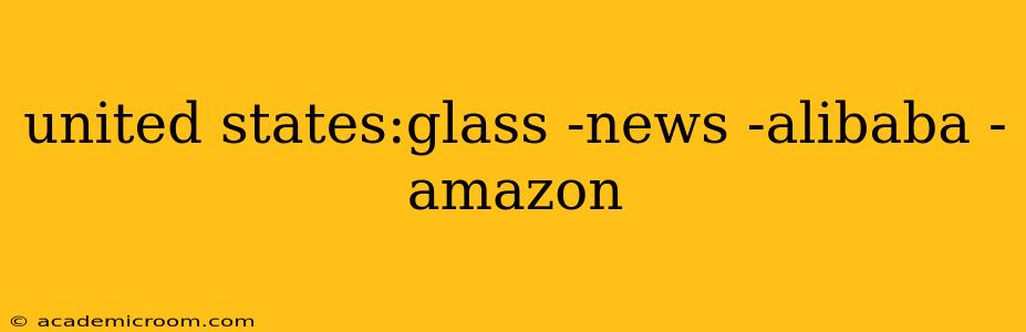 united states:glass -news -alibaba -amazon
