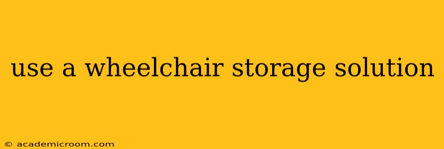 use a wheelchair storage solution