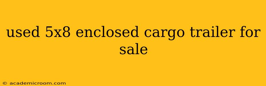 used 5x8 enclosed cargo trailer for sale
