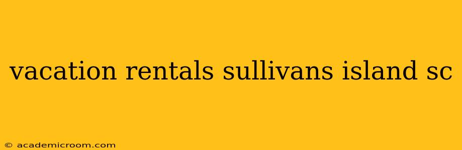 vacation rentals sullivans island sc