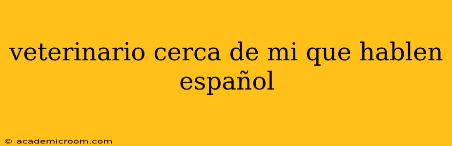 veterinario cerca de mi que hablen español