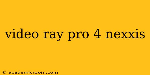 video ray pro 4 nexxis