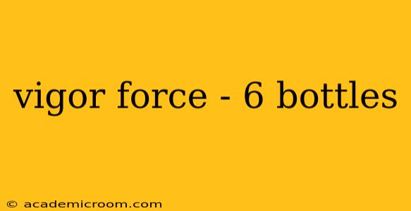 vigor force - 6 bottles