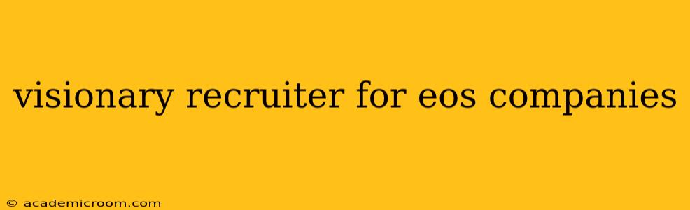 visionary recruiter for eos companies