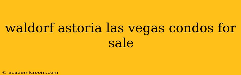 waldorf astoria las vegas condos for sale