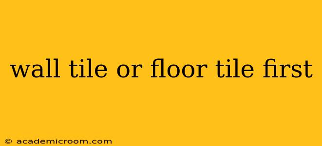 wall tile or floor tile first