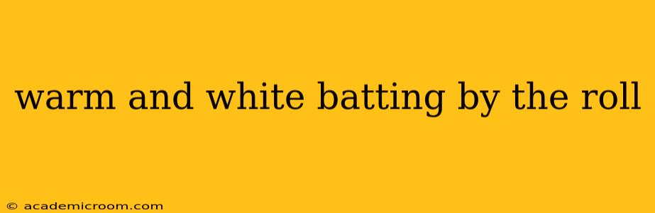 warm and white batting by the roll