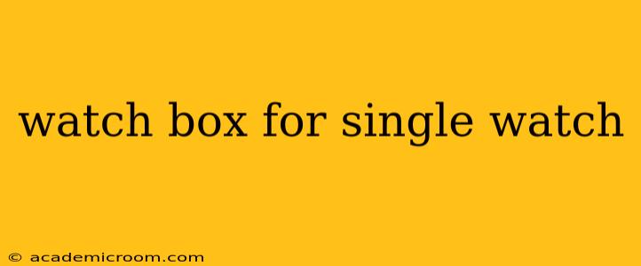 watch box for single watch