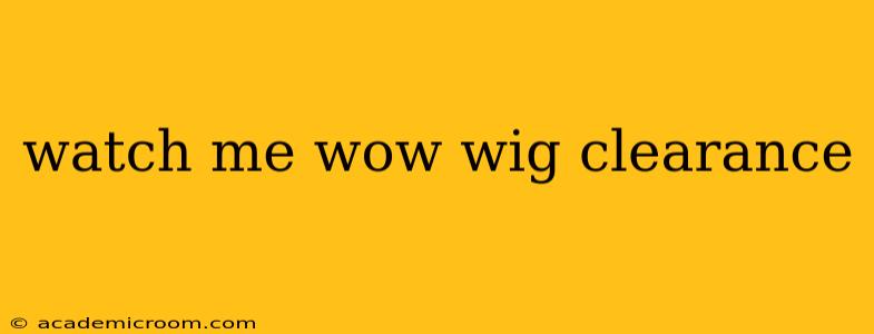 watch me wow wig clearance